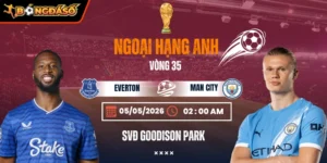 Soi Kèo Everton Vs Manchester City 02h00 05/05 - Vòng 35 Ngoại Hạng Anh 2 everton-vs-manchester-city-bds-5-5